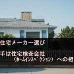 注文住宅メーカー選び、決め手は住宅検査会社（ホームインスペクション）への相談