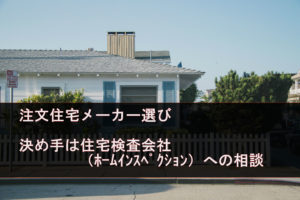 注文住宅メーカー選び、決め手は住宅検査会社（ホームインスペクション）への相談