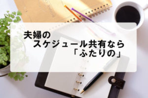 夫婦のスケジュール共有アプリ「ふたりの」を実際使ってみました！