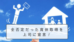 「育休は取る気ない」と妻に言った僕が、上司に取得を宣言するまで